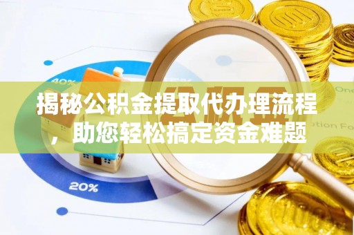 文水揭秘公积金提取代办理流程，助您轻松搞定资金难题