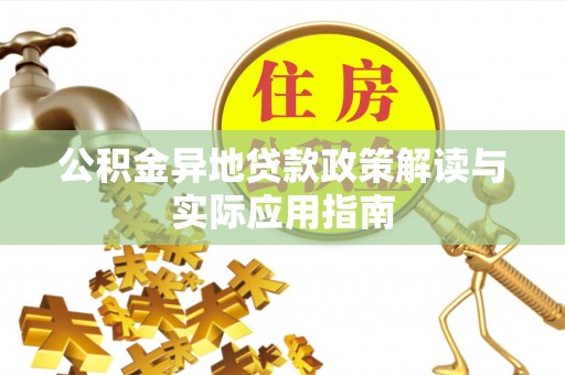 文水公积金异地贷款政策解读与实际应用指南