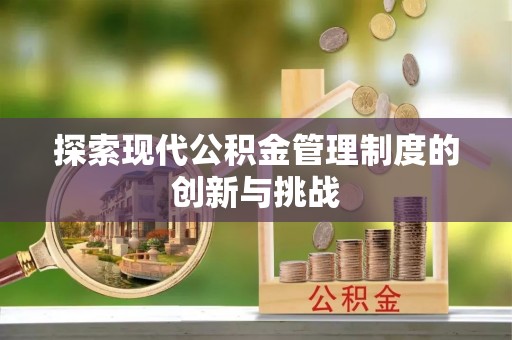 文水探索现代公积金管理制度的创新与挑战
