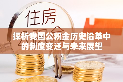文水探析我国公积金历史沿革中的制度变迁与未来展望