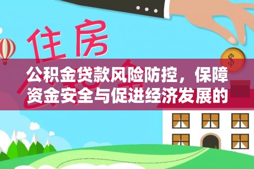 文水公积金贷款风险防控，保障资金安全与促进经济发展的平衡之道