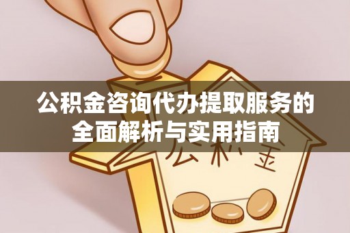文水公积金咨询代办提取服务的全面解析与实用指南