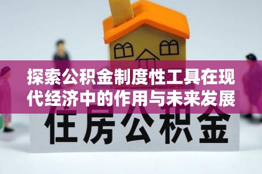 文水探索公积金制度性工具在现代经济中的作用与未来发展