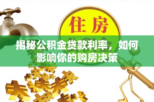文水揭秘公积金贷款利率，如何影响你的购房决策