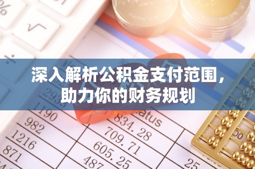 文水深入解析公积金支付范围，助力你的财务规划