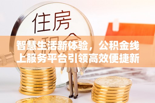 文水智慧生活新体验，公积金线上服务平台引领高效便捷新时代