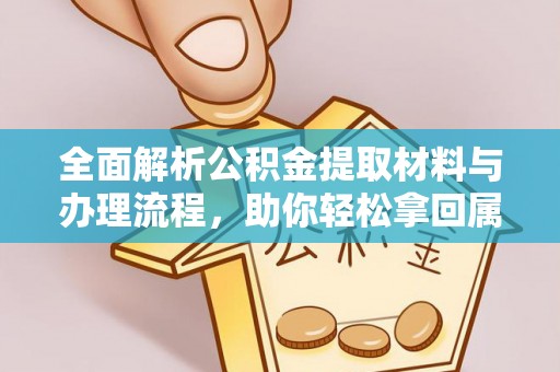 文水全面解析公积金提取材料与办理流程，助你轻松拿回属于自己的钱