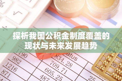 文水探析我国公积金制度覆盖的现状与未来发展趋势