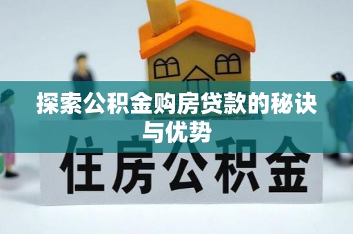 文水探索公积金购房贷款的秘诀与优势
