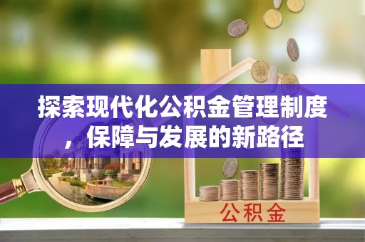 文水探索现代化公积金管理制度，保障与发展的新路径