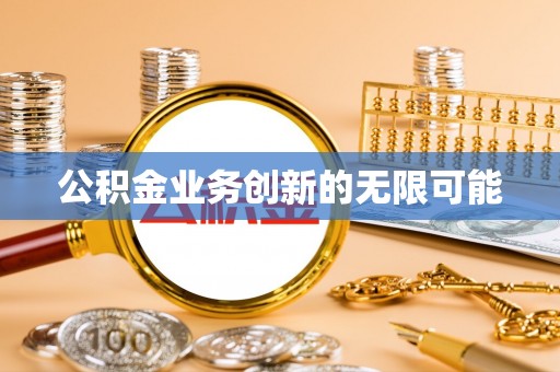 文水公积金业务创新的无限可能