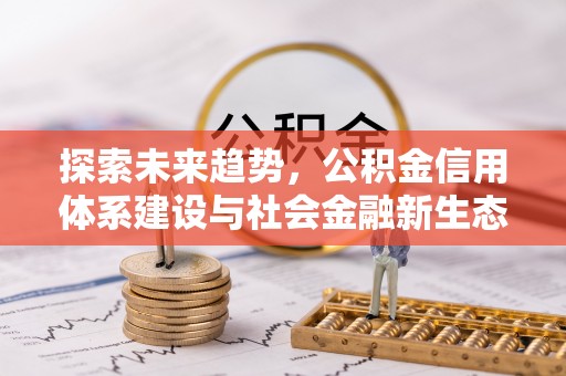 文水探索未来趋势，公积金信用体系建设与社会金融新生态