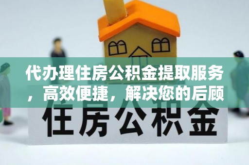 文水代办理住房公积金提取服务，高效便捷，解决您的后顾之忧
