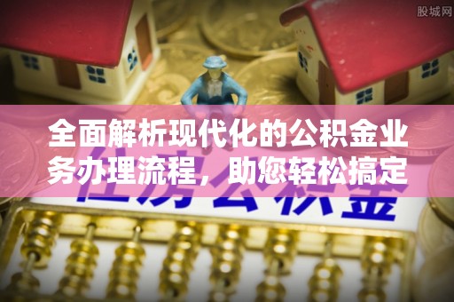 文水全面解析现代化的公积金业务办理流程，助您轻松搞定每一笔交易