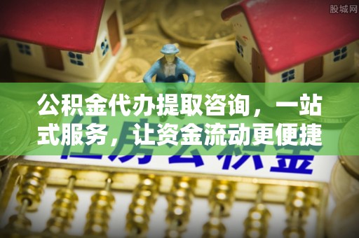 文水公积金代办提取咨询，一站式服务，让资金流动更便捷