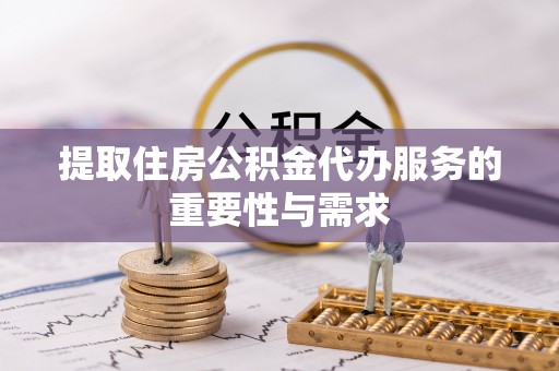 文水提取住房公积金代办服务的重要性与需求