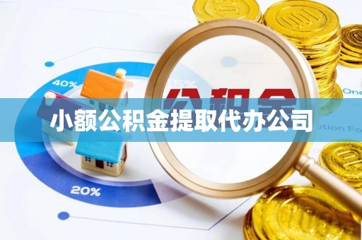 文水小额公积金提取代办公司
